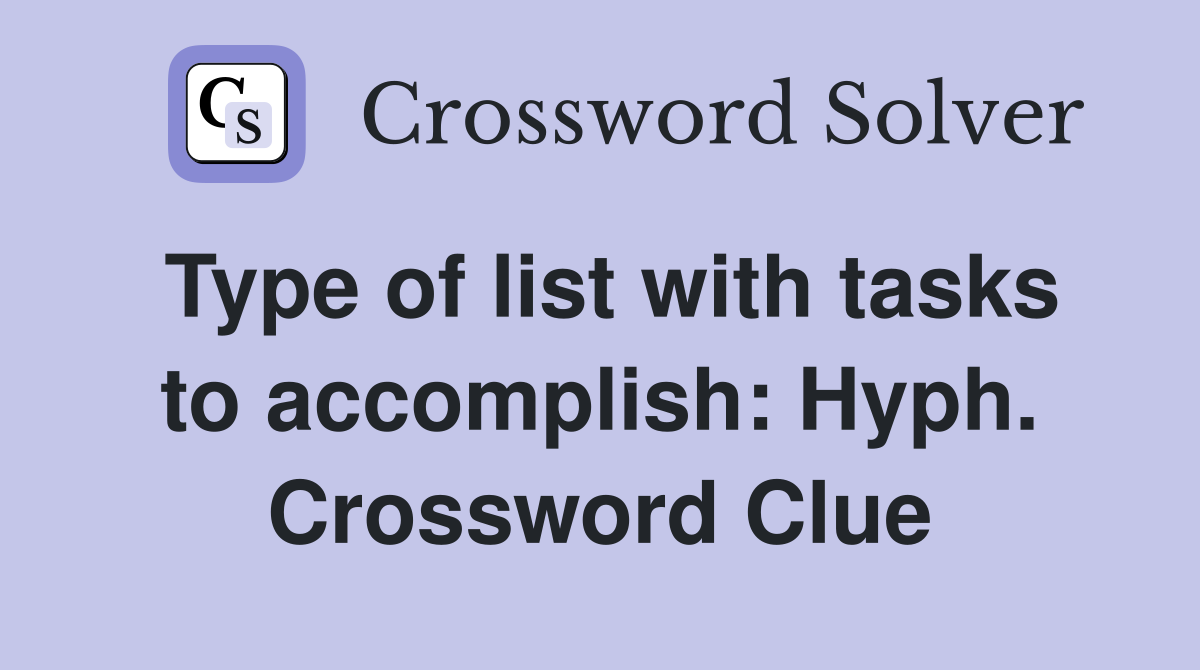 Type of list with tasks to accomplish: Hyph. Crossword Clue