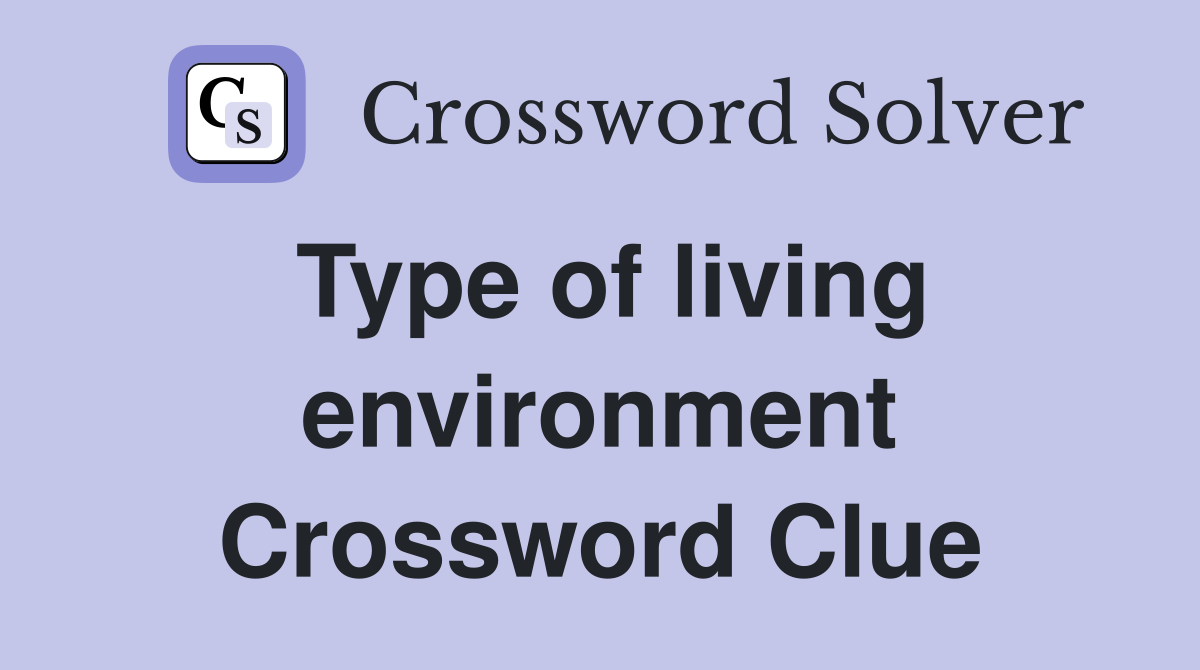 Type of living environment Crossword Clue