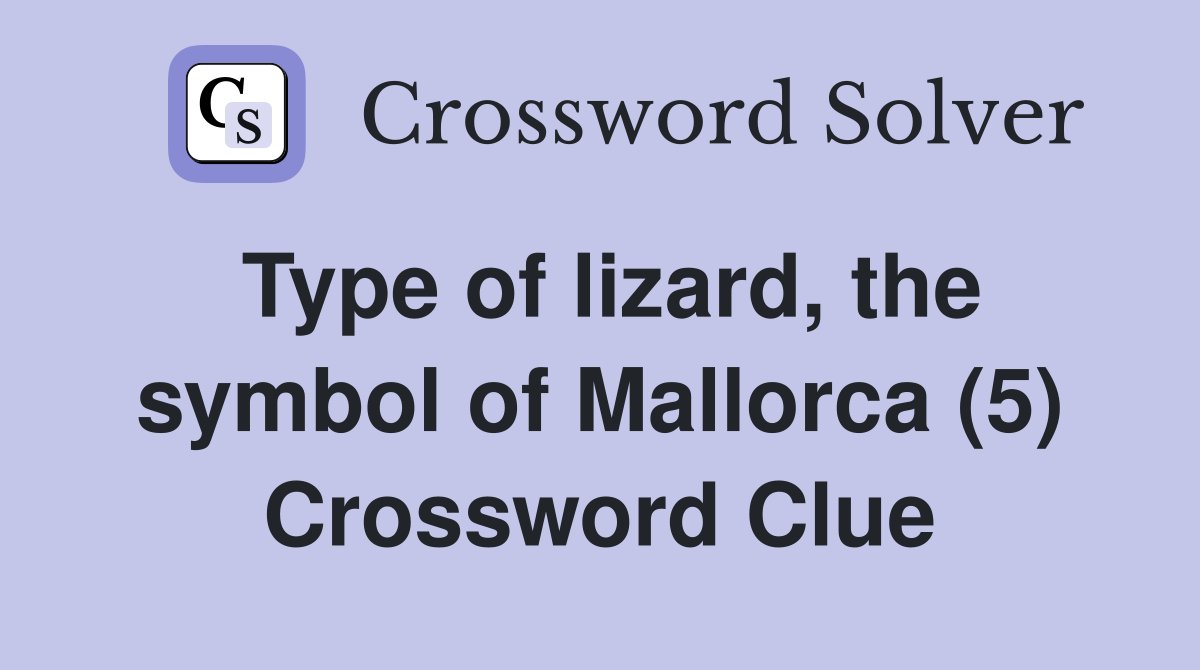 Type of lizard, the symbol of Mallorca (5) Crossword Clue