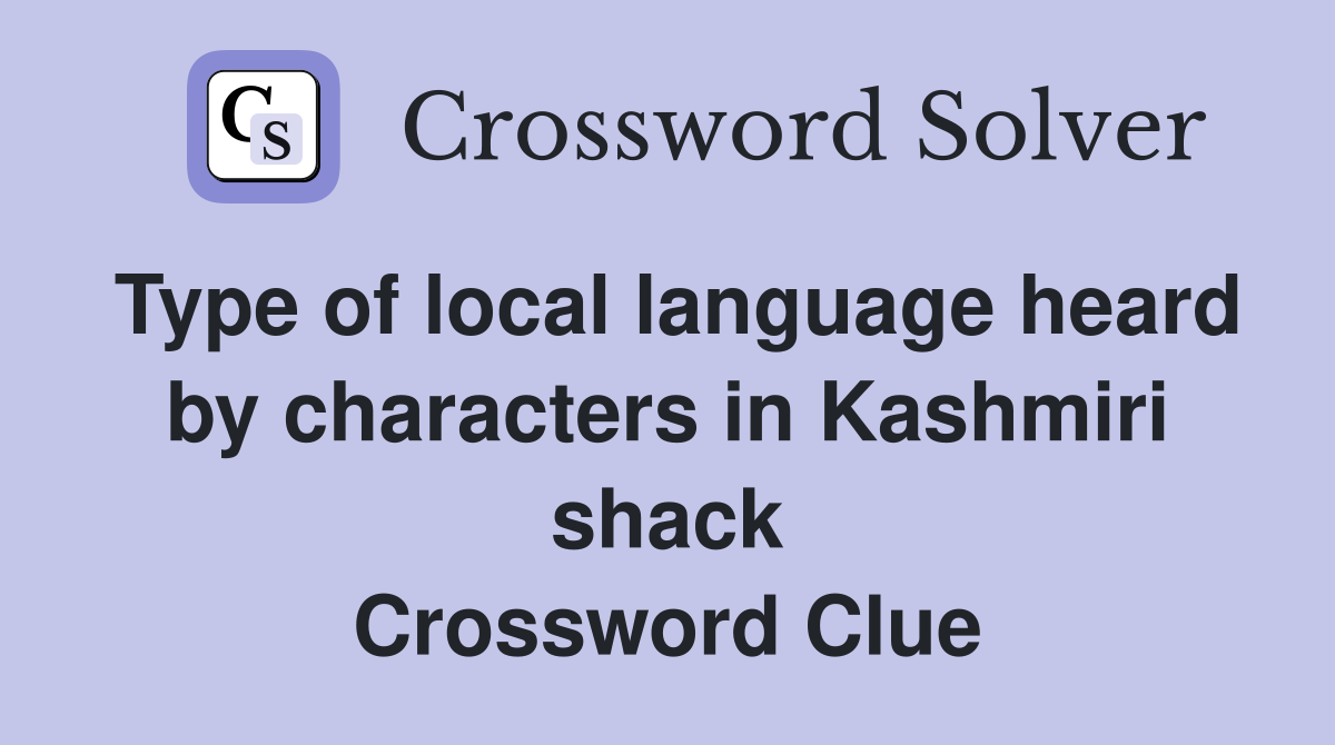 Type of local language heard by characters in Kashmiri shack Crossword Clue