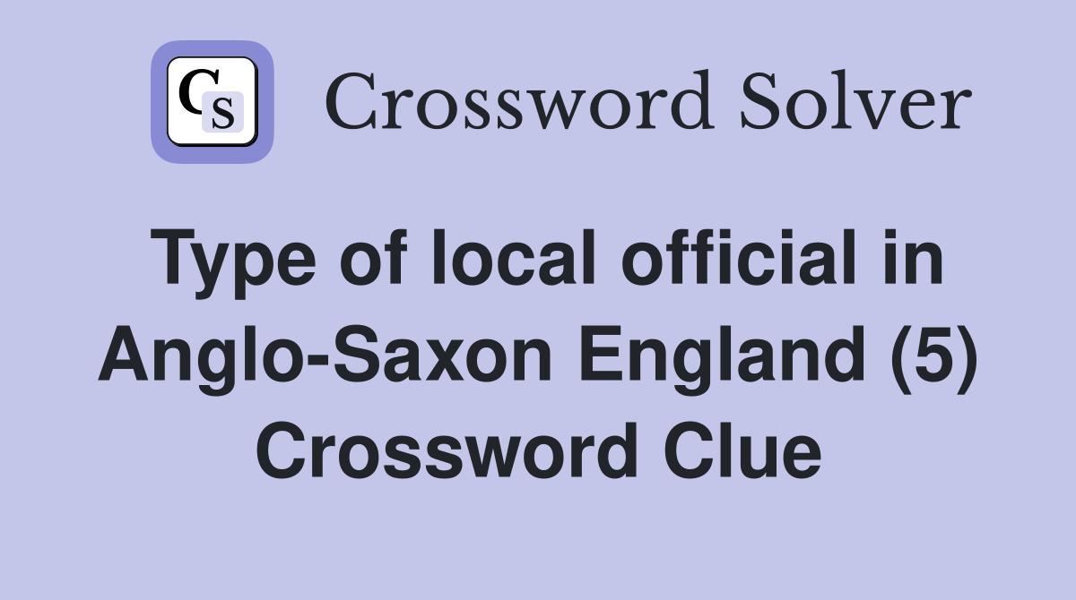 Type of local official in Anglo-Saxon England (5) Crossword Clue