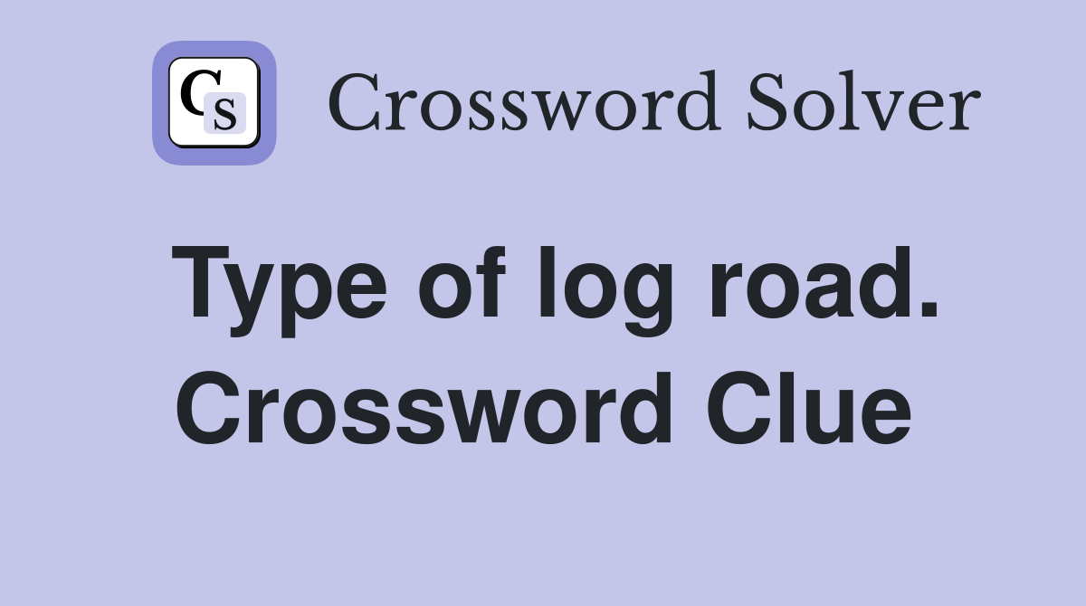 Type of log road. Crossword Clue