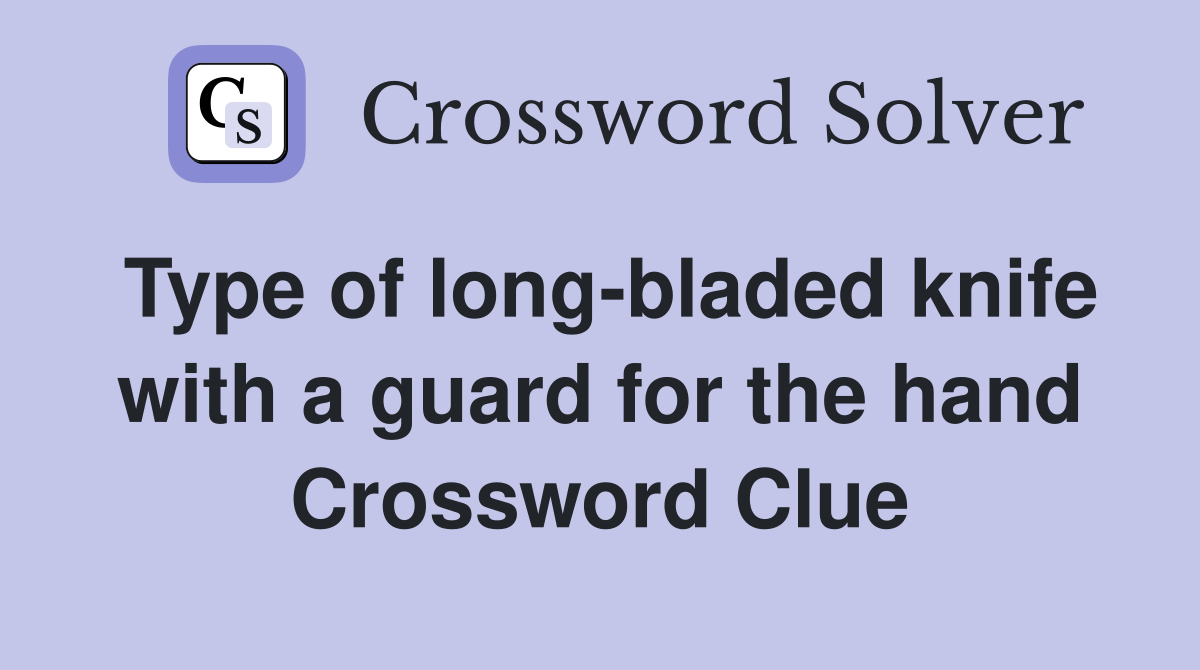 Type of long-bladed knife with a guard for the hand Crossword Clue