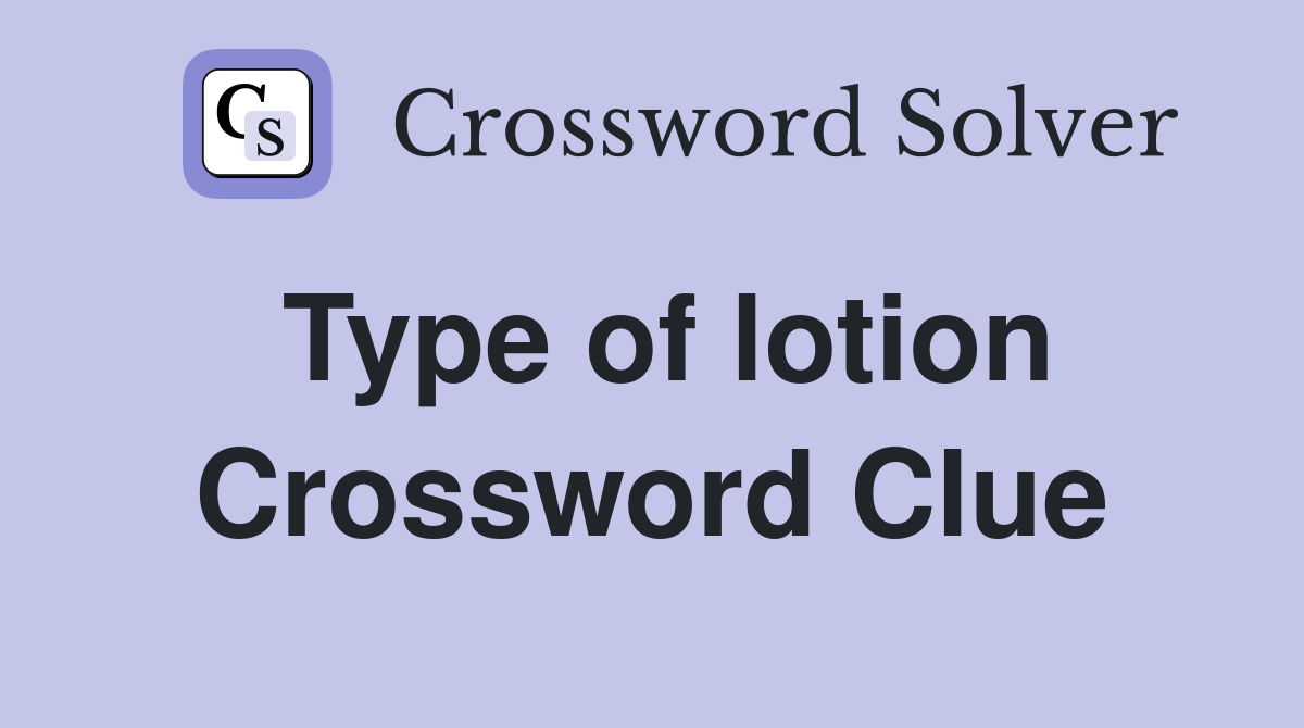 Type of lotion Crossword Clue