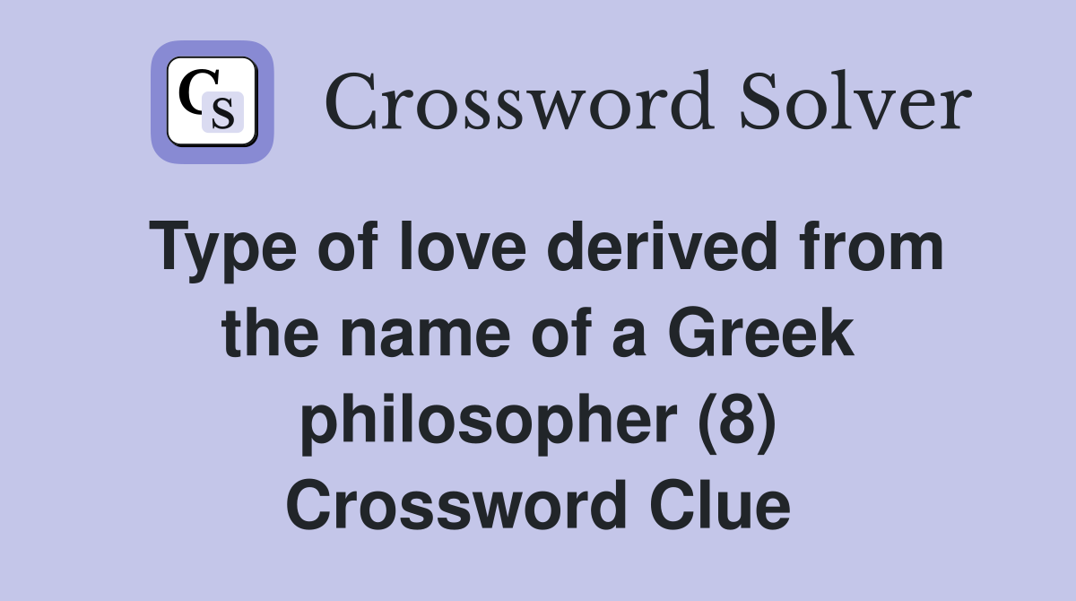 Type of love derived from the name of a Greek philosopher (8) Crossword Clue