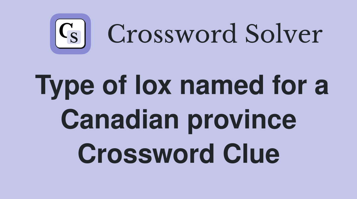 Type of lox named for a Canadian province Crossword Clue
