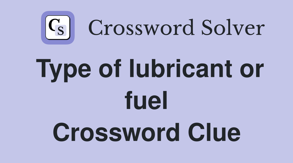 Type of lubricant or fuel Crossword Clue