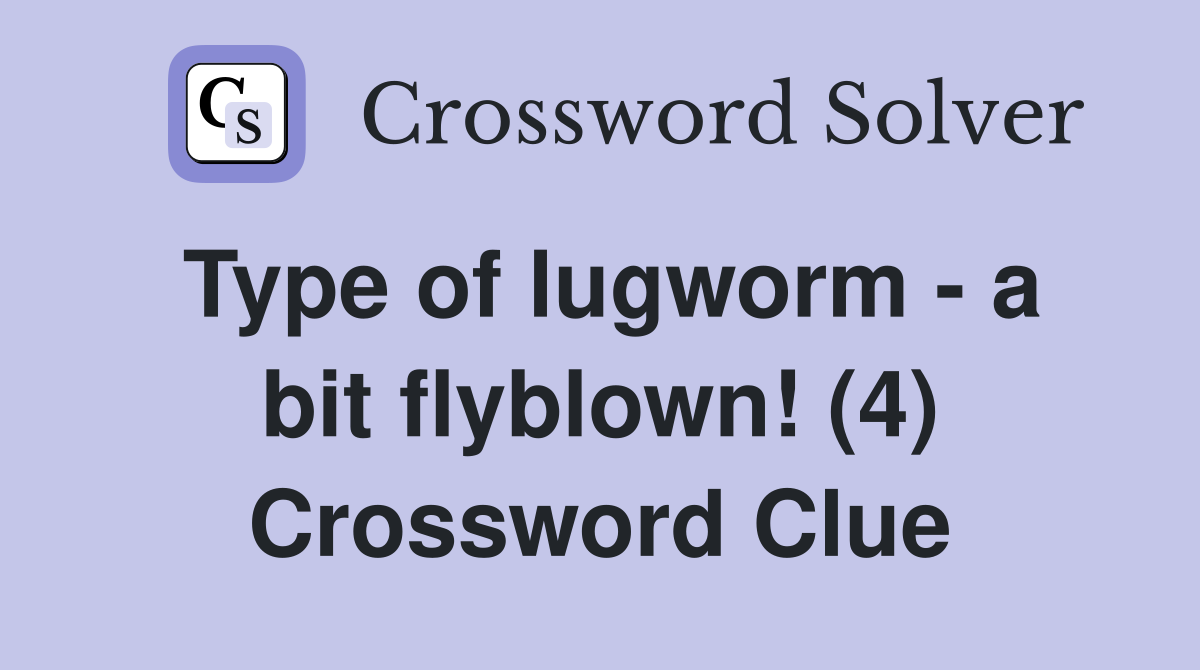 Type of lugworm - a bit flyblown! (4) Crossword Clue