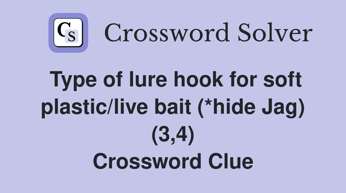 Type of lure hook for soft plastic/live bait (*hide Jag) (3,4) Crossword Clue