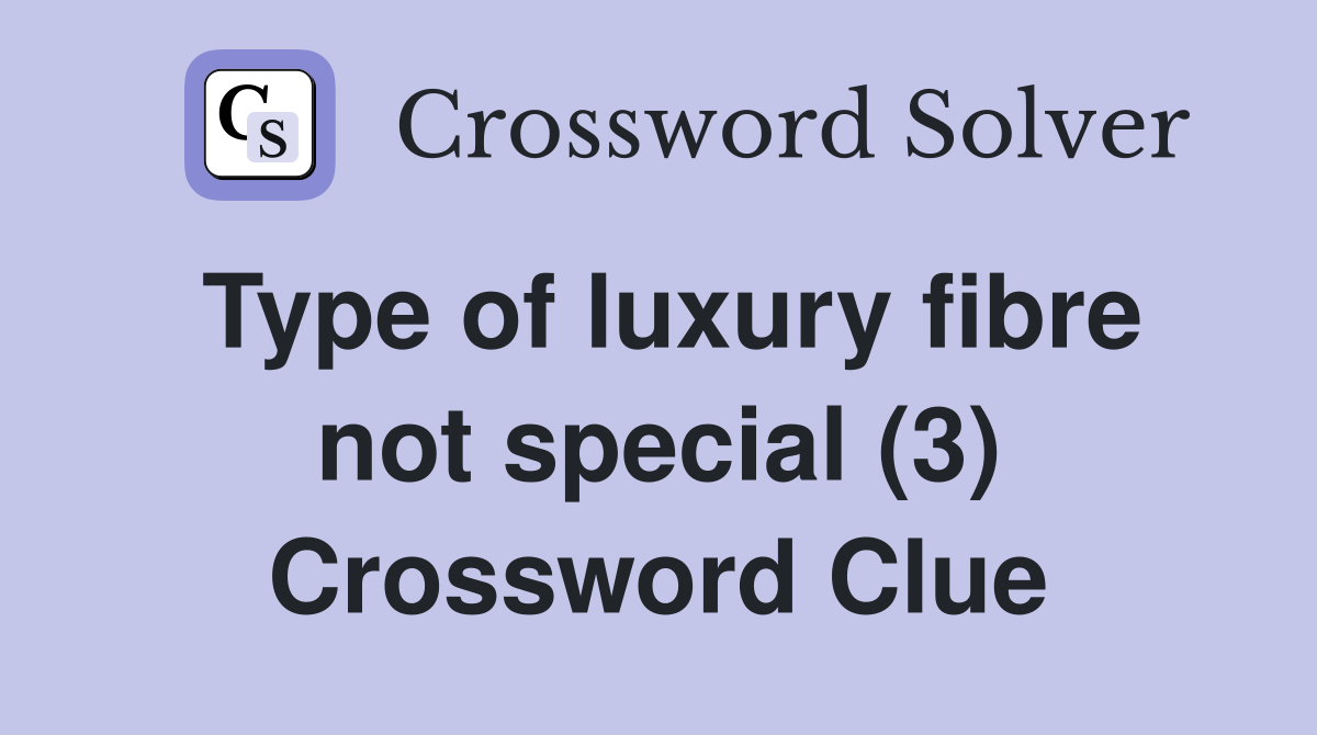 Type of luxury fibre not special (3) Crossword Clue