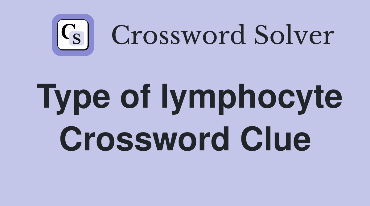 Type of lymphocyte Crossword Clue