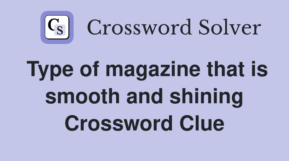 Type of magazine that is smooth and shining Crossword Clue