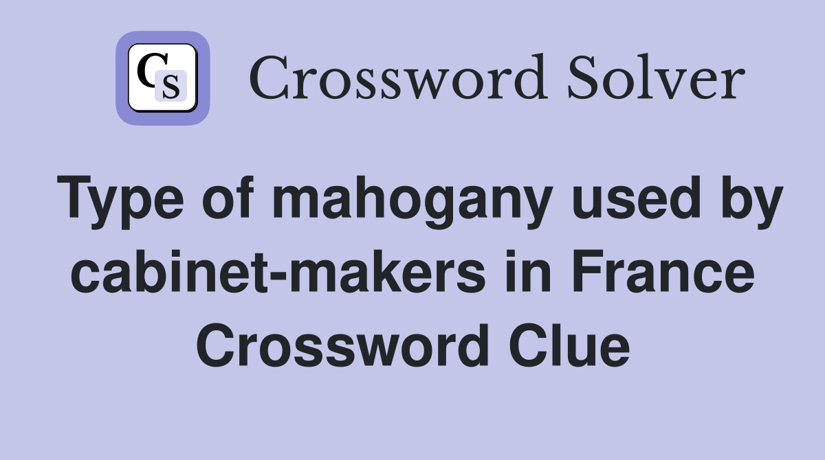 Type of mahogany used by cabinet-makers in France Crossword Clue