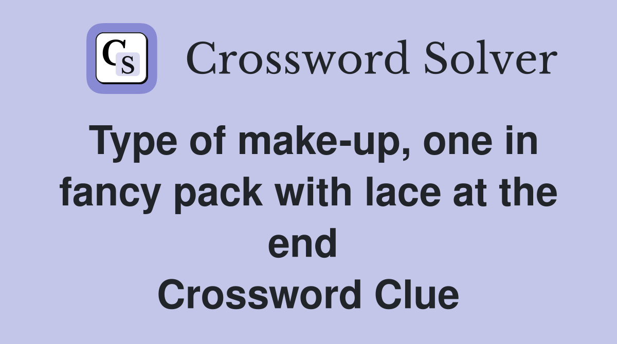 Type of make-up, one in fancy pack with lace at the end  Crossword Clue