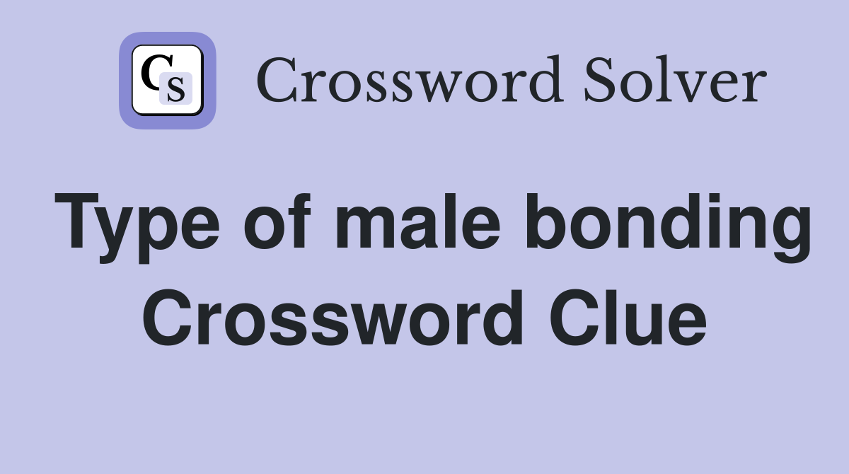 Type of male bonding Crossword Clue