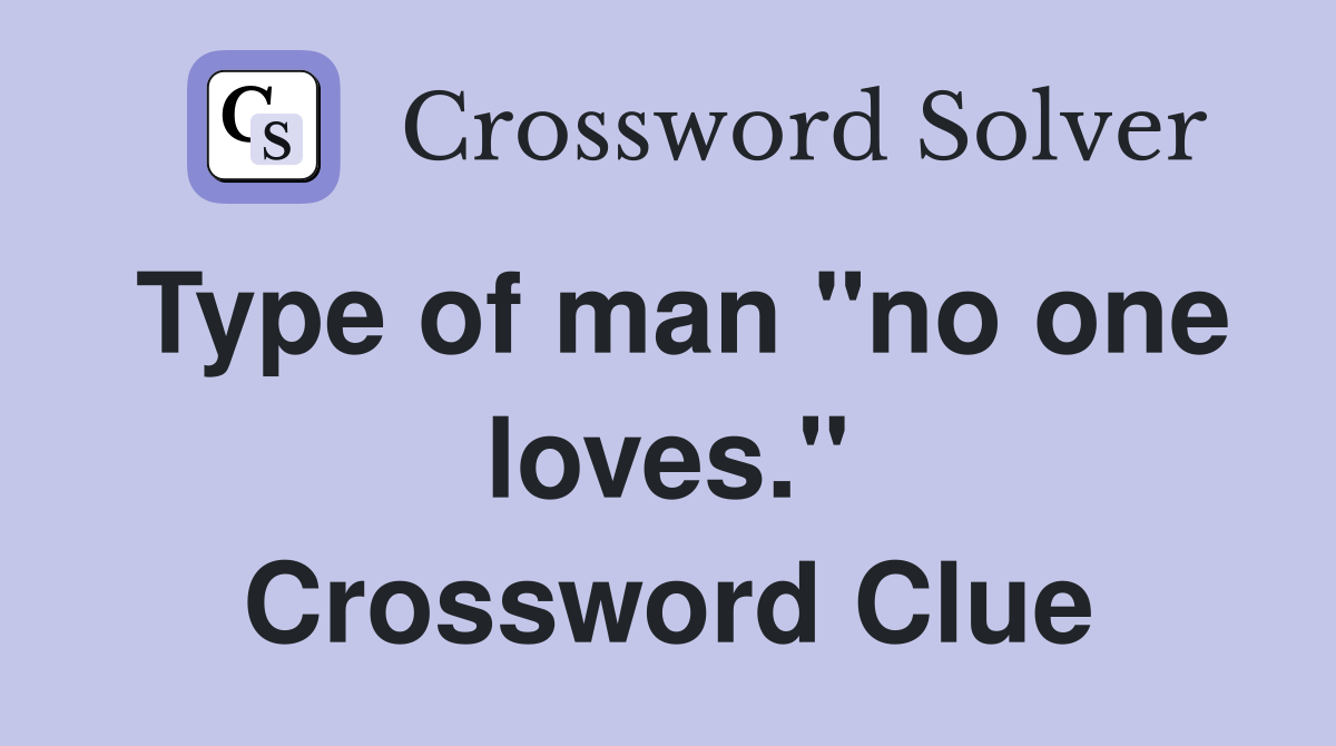 Type of man "no one loves." Crossword Clue