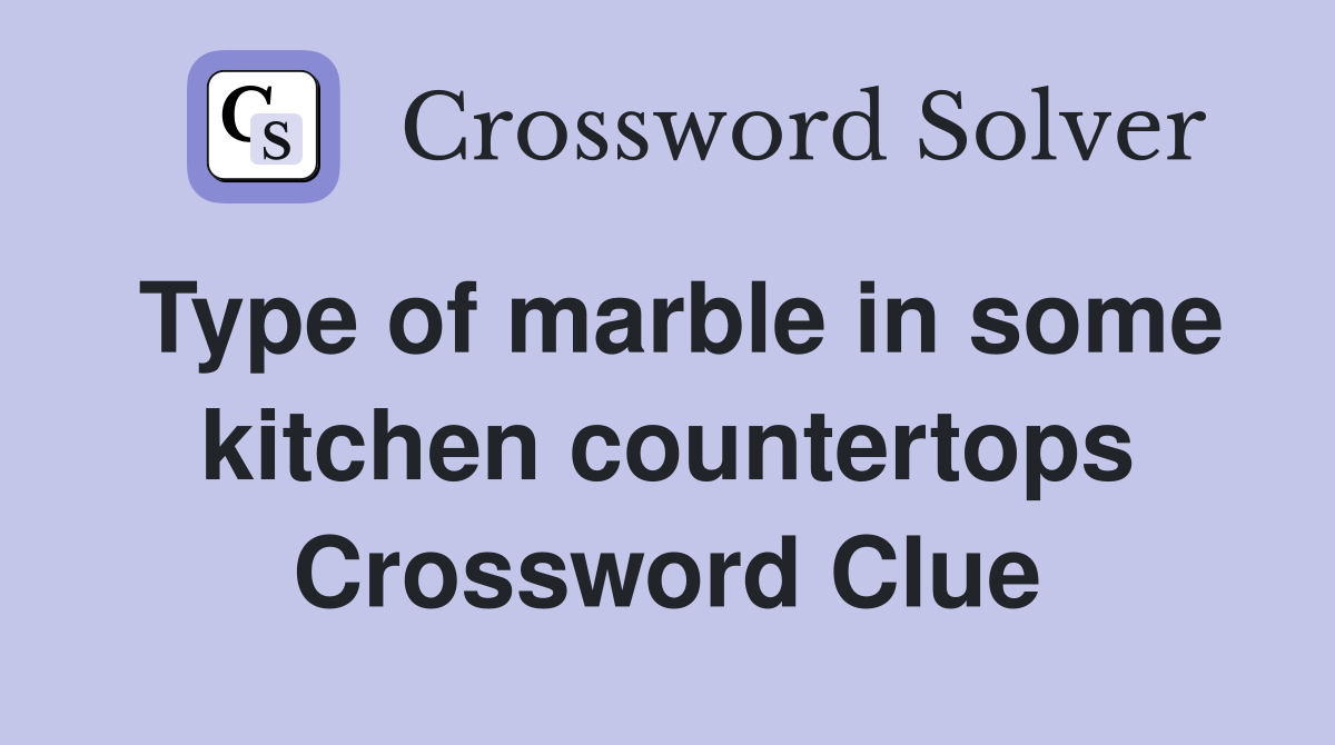 Type of marble in some kitchen countertops Crossword Clue