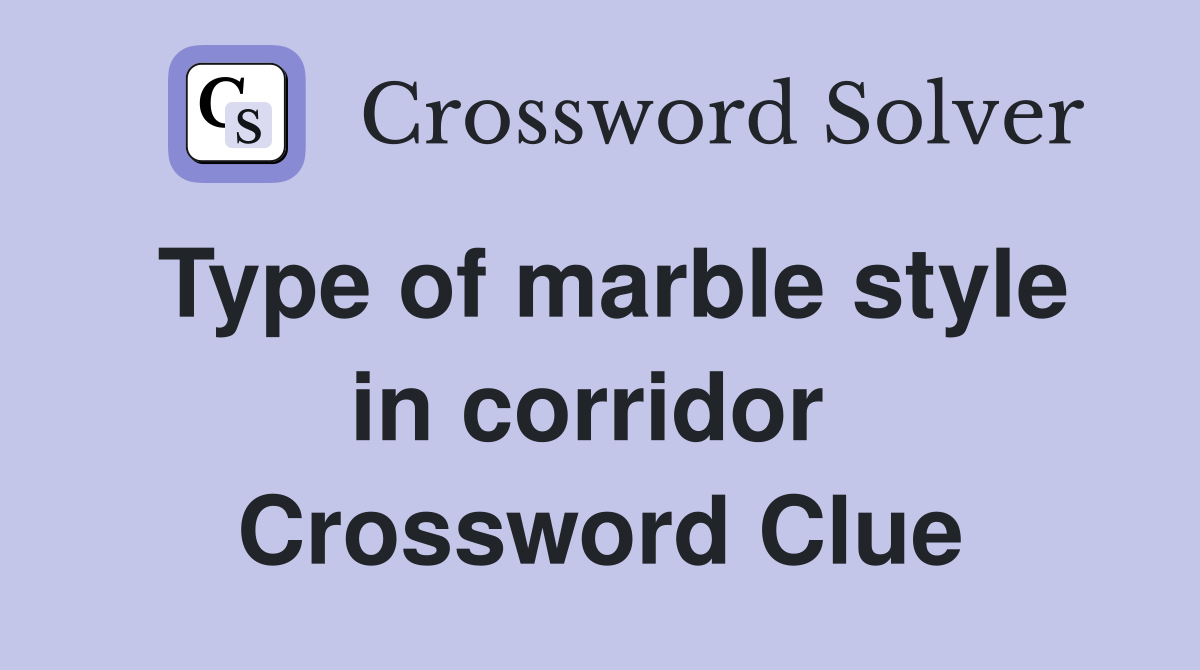 Type of marble style in corridor  Crossword Clue