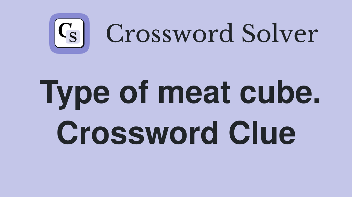 Type of meat cube. Crossword Clue