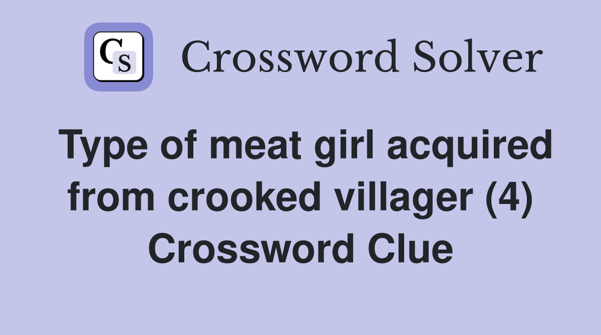 Type of meat girl acquired from crooked villager (4) Crossword Clue