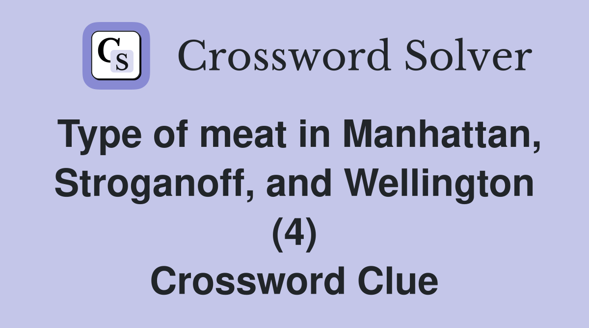 Type of meat in Manhattan, Stroganoff, and Wellington (4) Crossword Clue