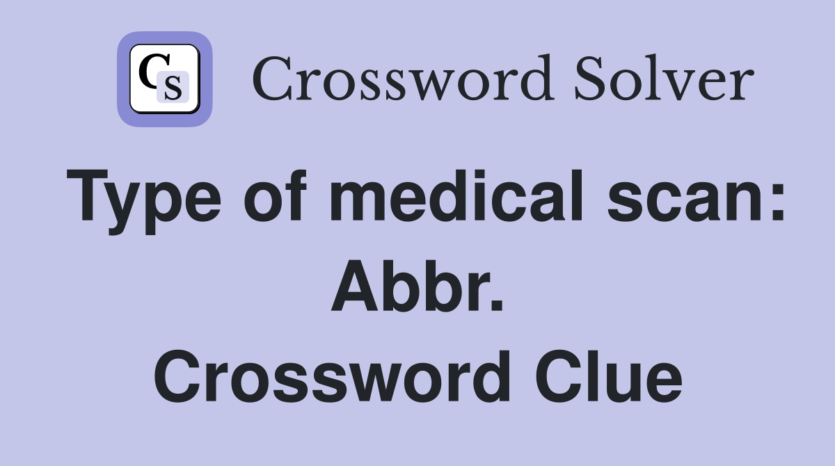 Type of medical scan: Abbr. Crossword Clue