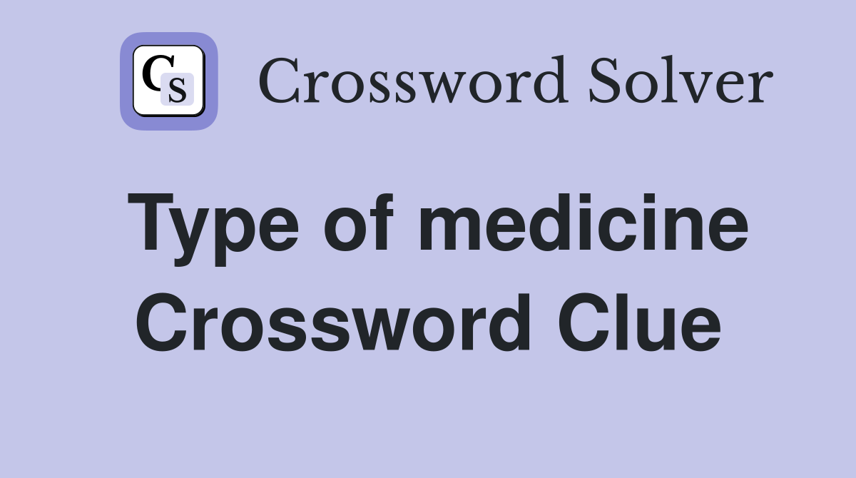 Type of medicine Crossword Clue