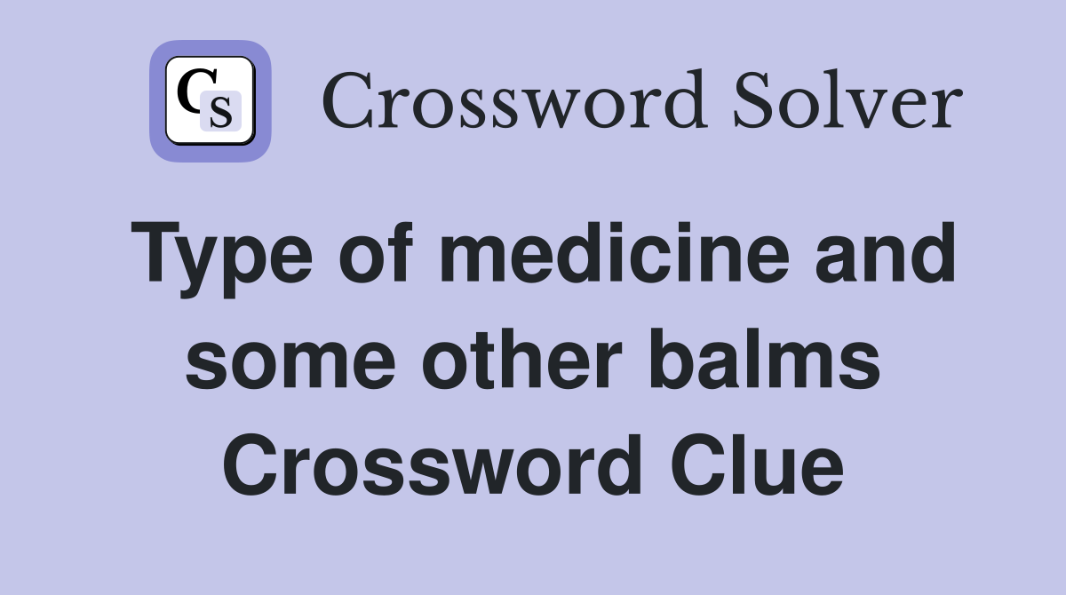 Type of medicine and some other balms Crossword Clue