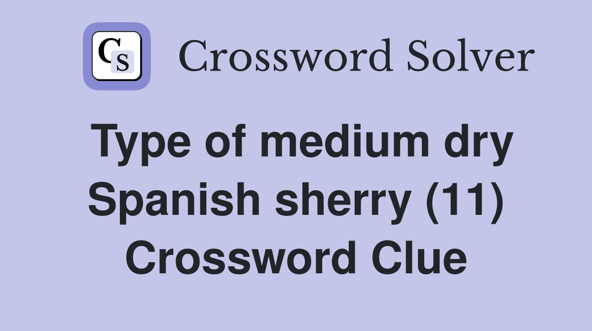 Type of medium dry Spanish sherry (11) Crossword Clue