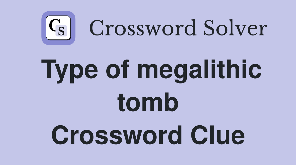 Type of megalithic tomb Crossword Clue