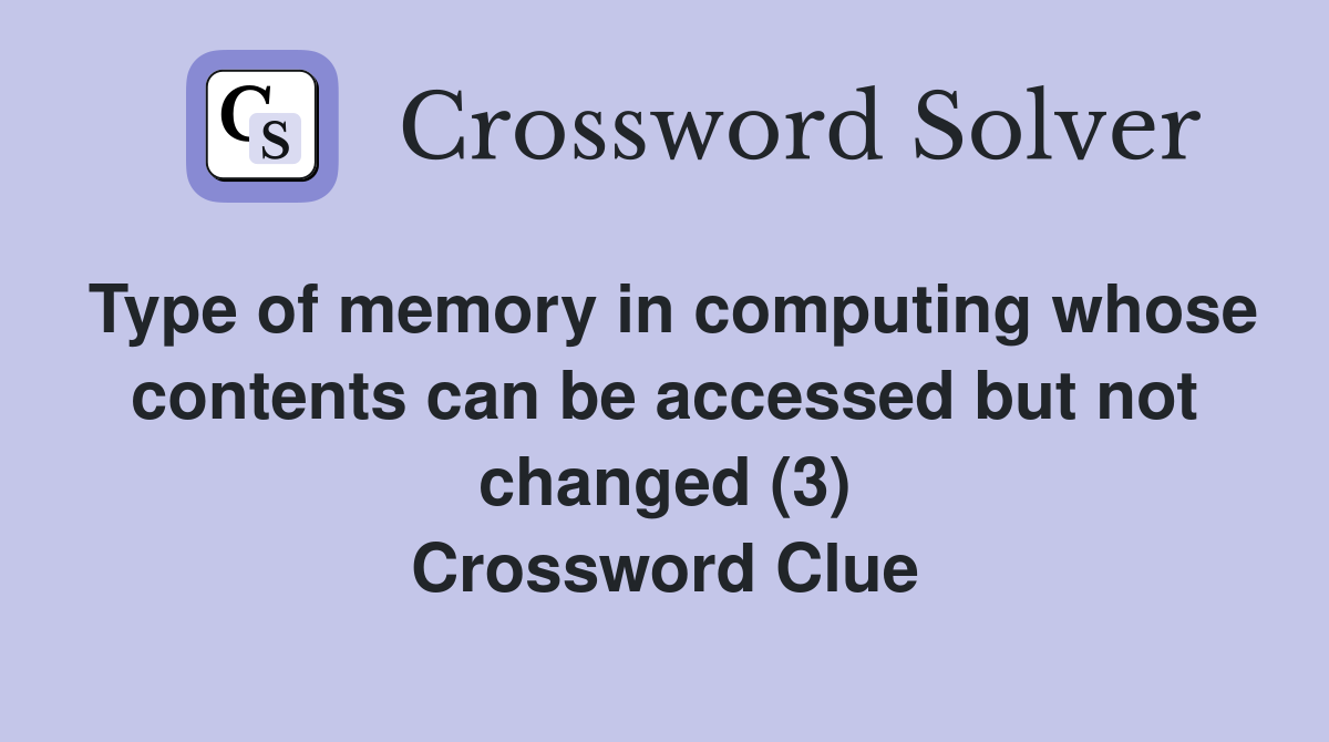 Type of memory in computing whose contents can be accessed but not changed (3) Crossword Clue