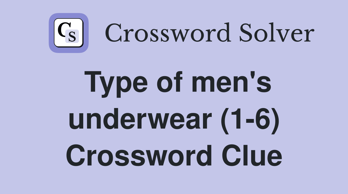 Type of men's underwear (1-6) Crossword Clue