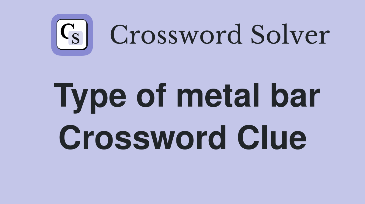 Type of metal bar Crossword Clue
