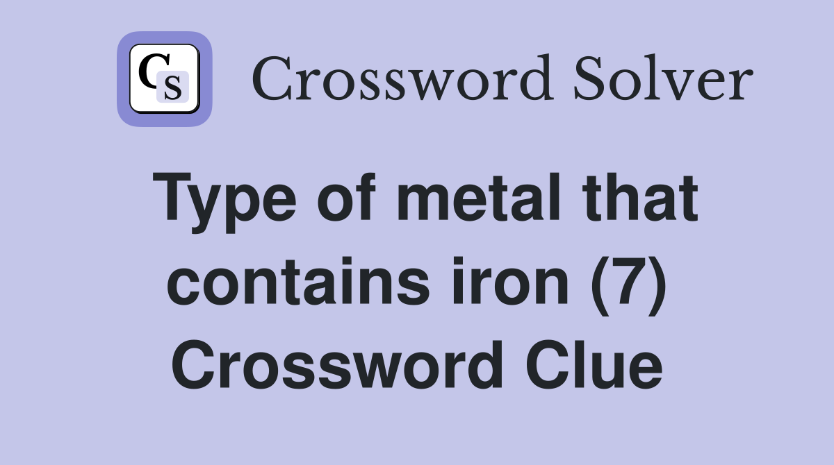Type of metal that contains iron (7) Crossword Clue