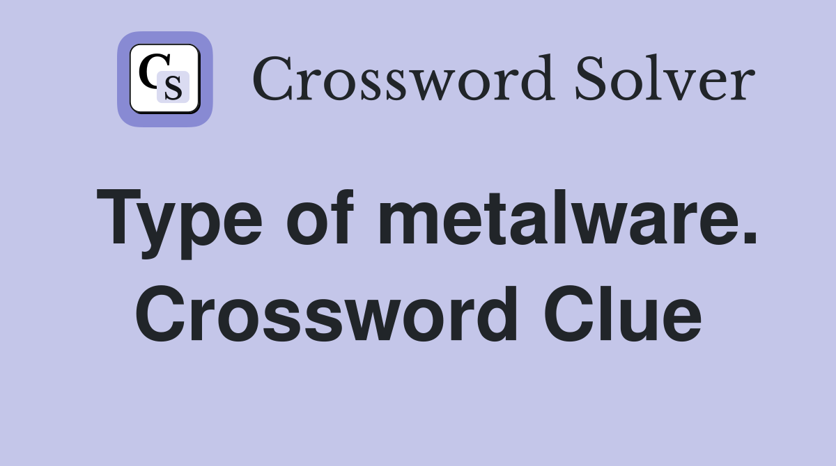 Type of metalware. Crossword Clue