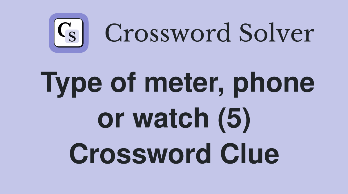 Type of meter, phone or watch (5) Crossword Clue