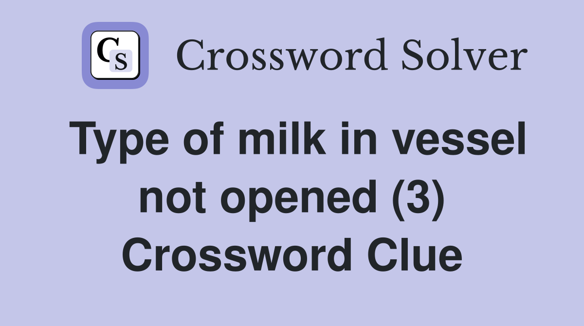 Type of milk in vessel not opened (3) Crossword Clue