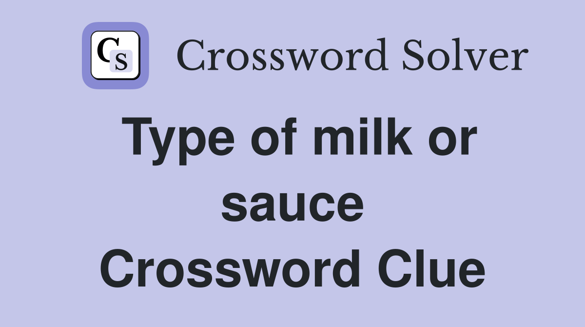 Type of milk or sauce Crossword Clue