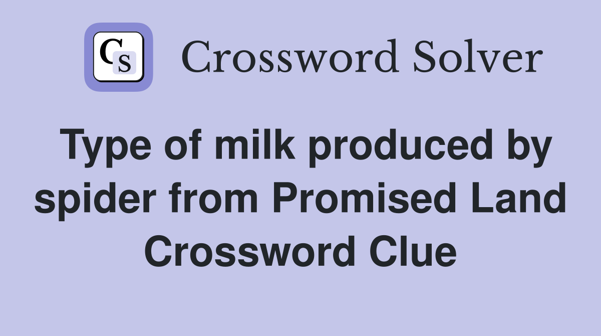 Type of milk produced by spider from Promised Land Crossword Clue