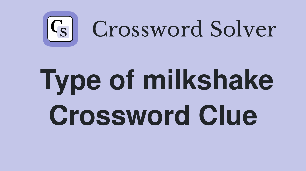 Type of milkshake Crossword Clue