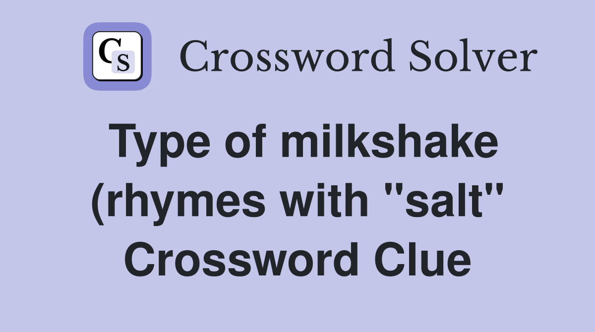 Type of milkshake (rhymes with quot salt quot ) Crossword Clue Answers Type of milkshake (rhymes with quot salt quot ) Crossword Clue Answers
