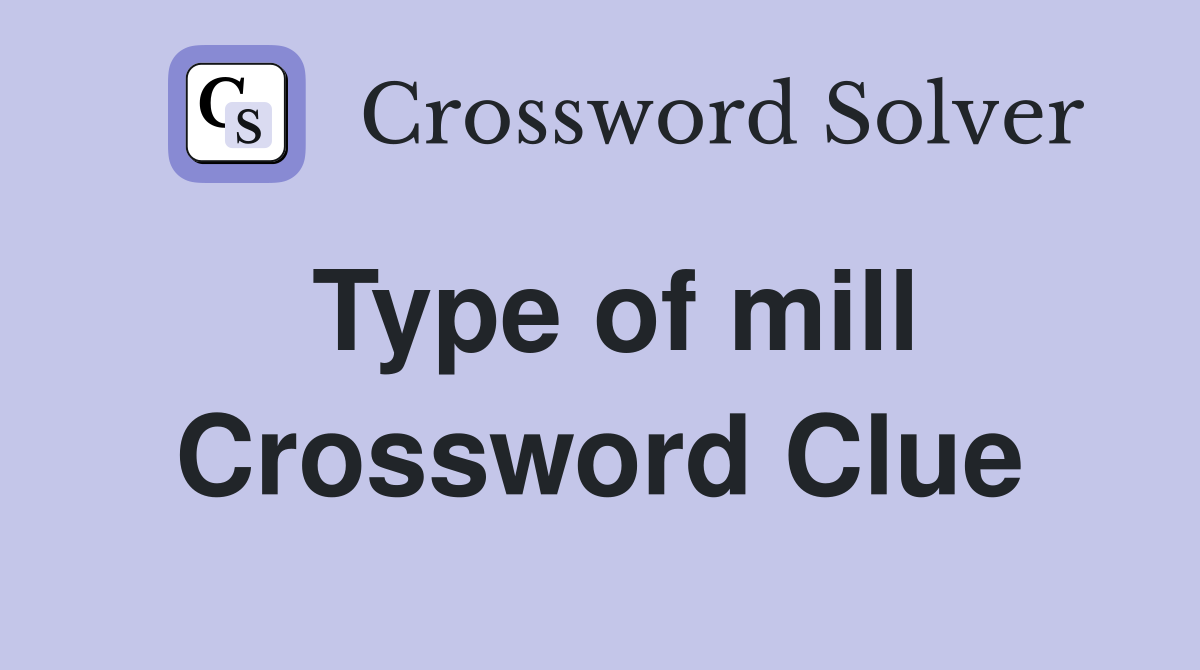 Type of mill Crossword Clue