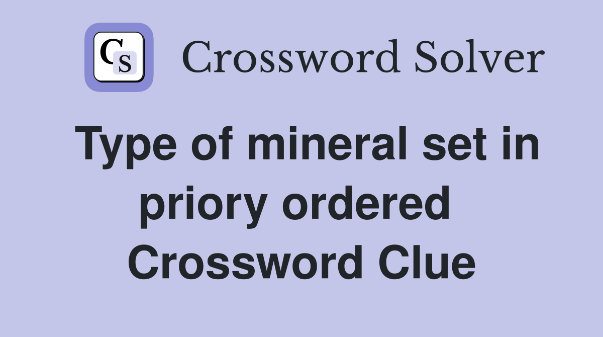 Type of mineral set in priory ordered  Crossword Clue