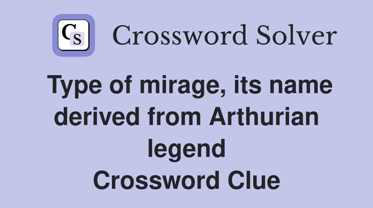 Type of mirage, its name derived from Arthurian legend Crossword Clue
