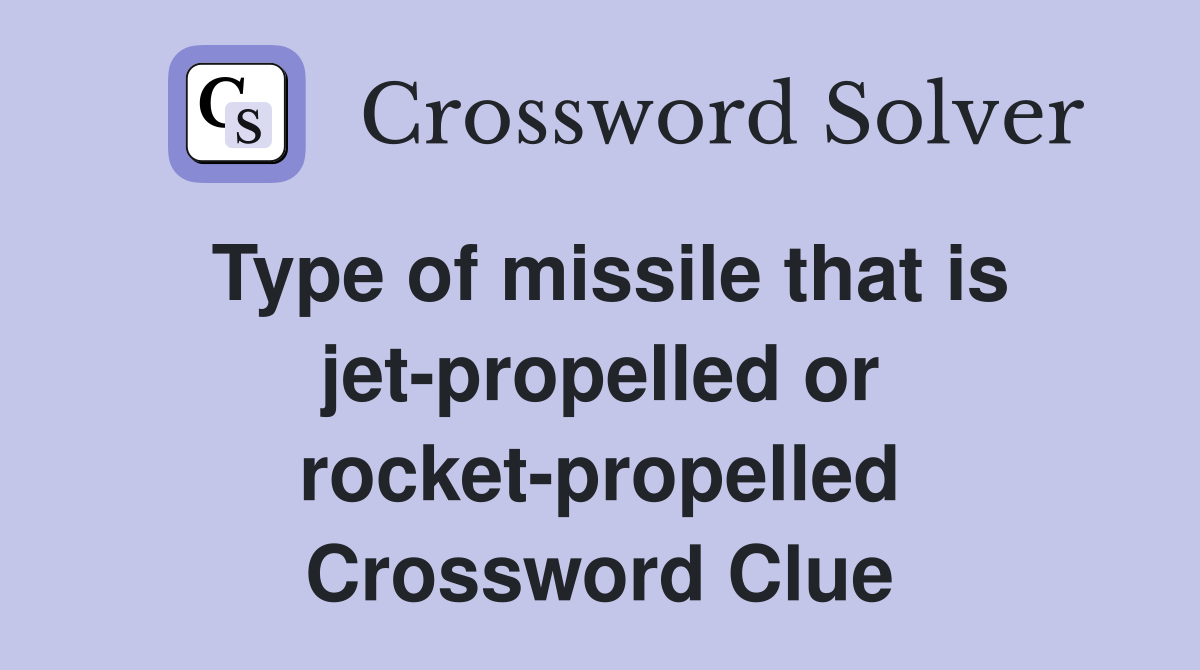 Type of missile that is jet-propelled or rocket-propelled Crossword Clue