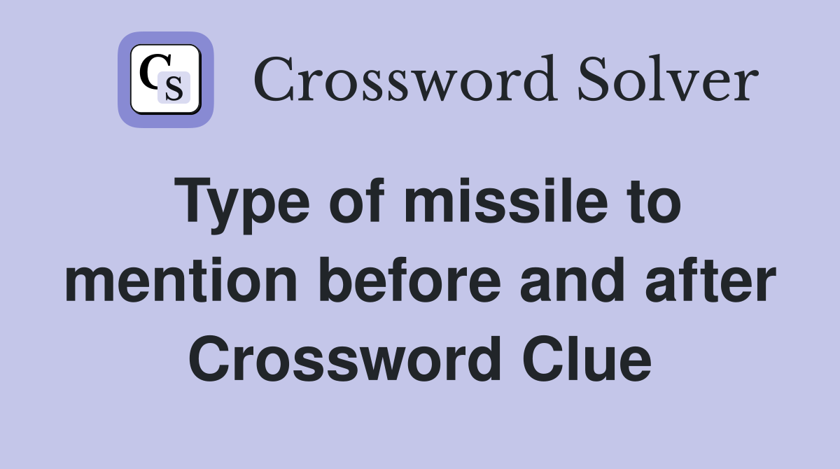 Type of missile to mention before and after Crossword Clue