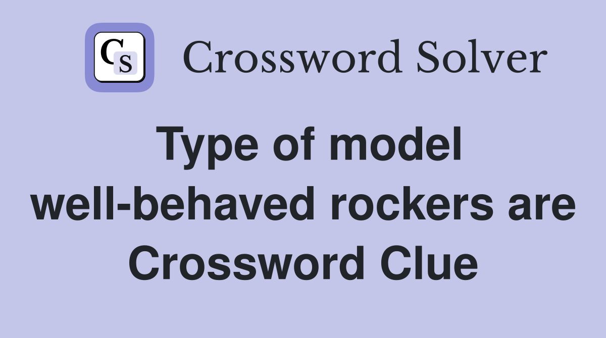 Type of model well-behaved rockers are Crossword Clue