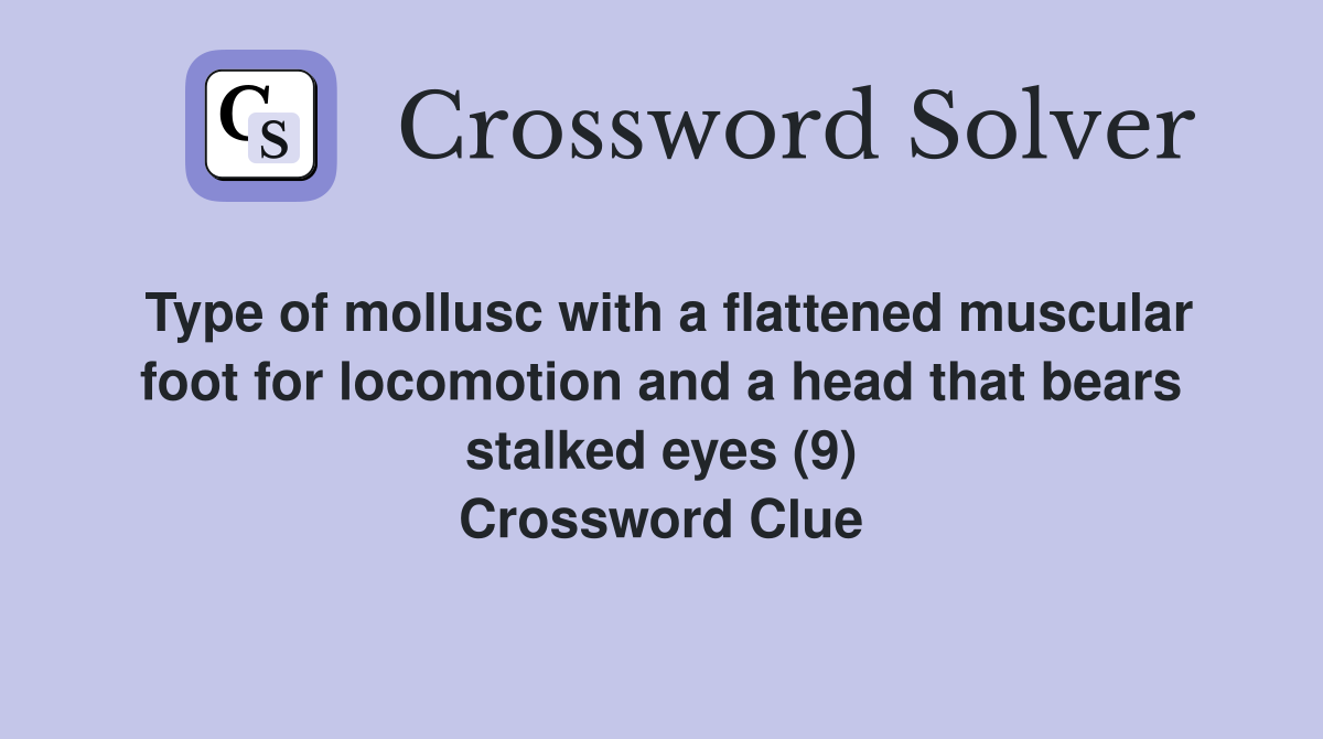 Type of mollusc with a flattened muscular foot for locomotion and a head that bears stalked eyes (9) Crossword Clue