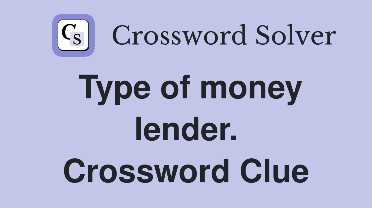Type of money lender. Crossword Clue