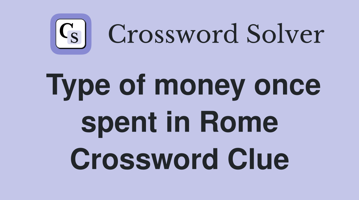 Type of money once spent in Rome Crossword Clue